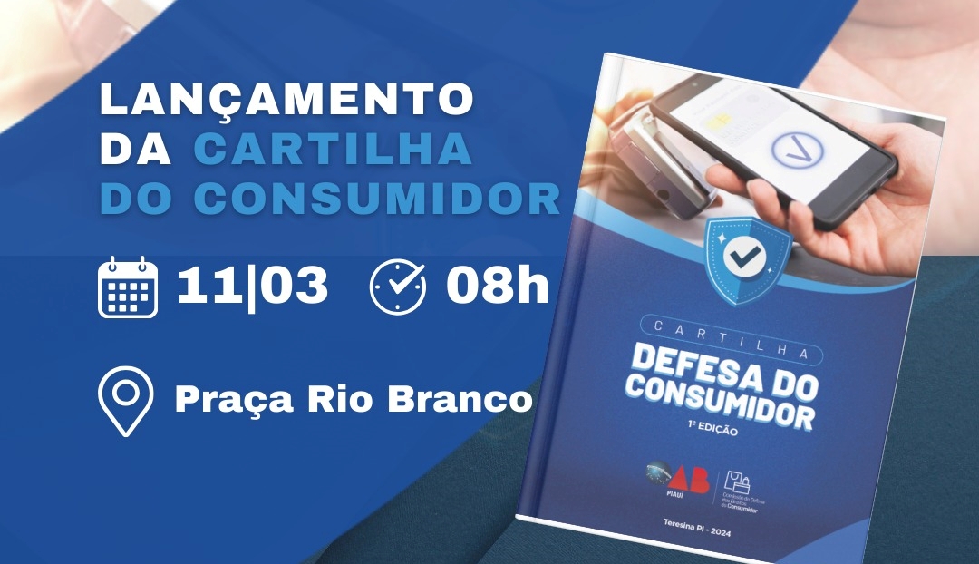 Comissão de Direito do Consumidor da Ordem dos Advogados do Brasil, Seccional Piauí, lança a 1ª edição da Cartilha do Consumidor.